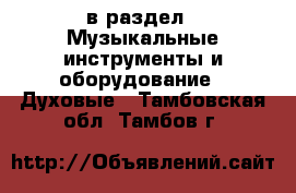  в раздел : Музыкальные инструменты и оборудование » Духовые . Тамбовская обл.,Тамбов г.